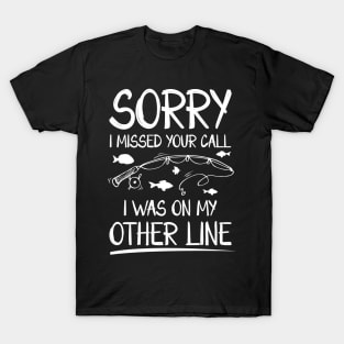 Sorry I Missed Your Call I Was on The Other Line T-Shirt